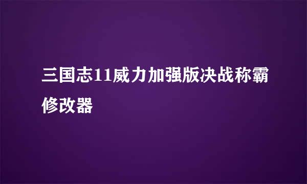 三国志11威力加强版决战称霸修改器