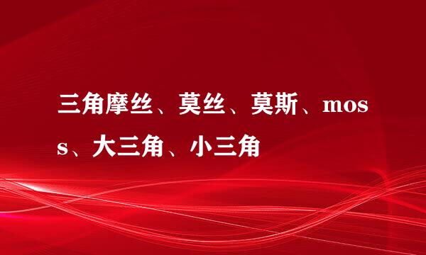 三角摩丝、莫丝、莫斯、moss、大三角、小三角