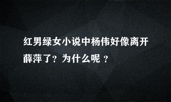 红男绿女小说中杨伟好像离开薛萍了？为什么呢 ？