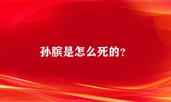 孙膑是怎么死的？