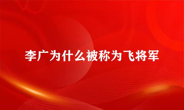 李广为什么被称为飞将军