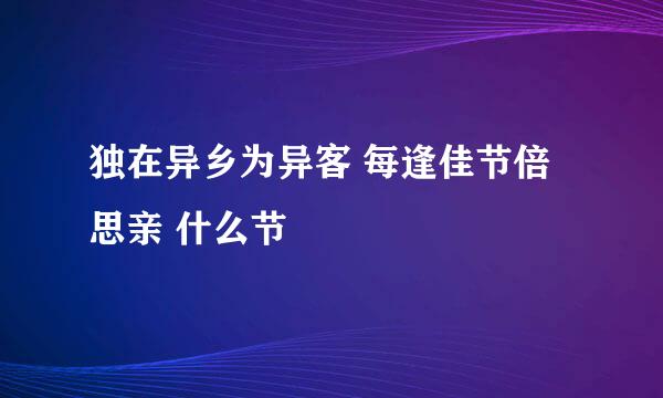 独在异乡为异客 每逢佳节倍思亲 什么节