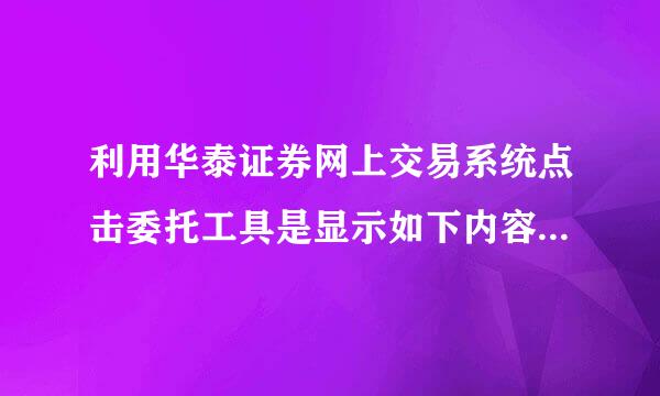 利用华泰证券网上交易系统点击委托工具是显示如下内容，该如何解决啊？谢谢~~~~