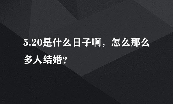 5.20是什么日子啊，怎么那么多人结婚？