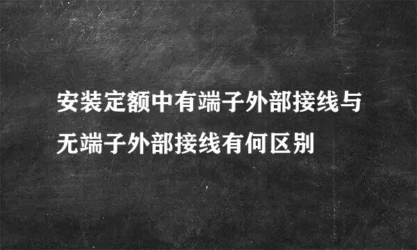 安装定额中有端子外部接线与无端子外部接线有何区别