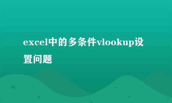 excel中的多条件vlookup设置问题