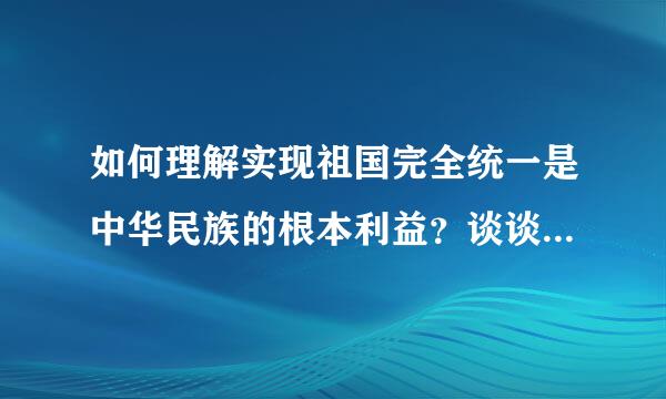 如何理解实现祖国完全统一是中华民族的根本利益？谈谈你的感受？