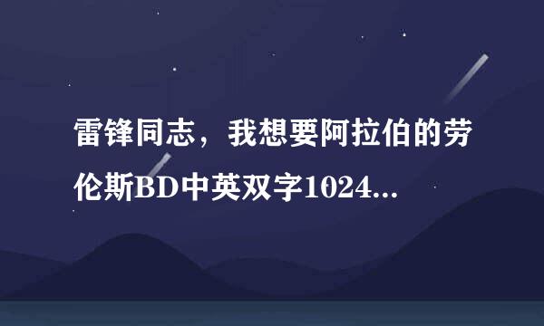 雷锋同志，我想要阿拉伯的劳伦斯BD中英双字1024高清种子下载，感激不尽