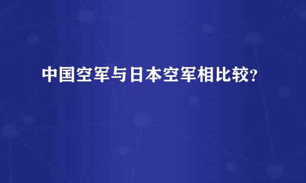 中国空军与日本空军相比较？