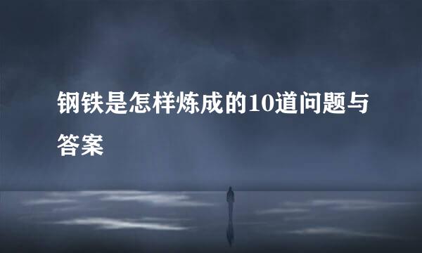 钢铁是怎样炼成的10道问题与答案