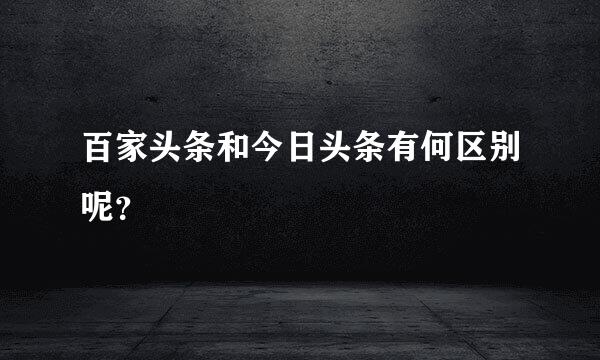 百家头条和今日头条有何区别呢？