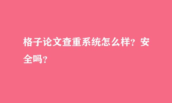 格子论文查重系统怎么样？安全吗？