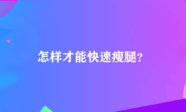 怎样才能快速瘦腿？