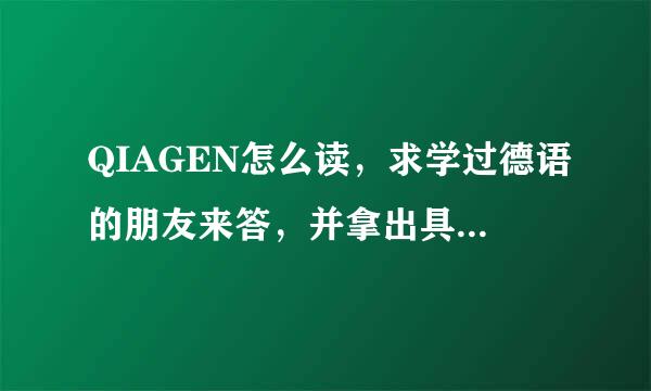 QIAGEN怎么读，求学过德语的朋友来答，并拿出具有类似音节的词作为例证，多谢