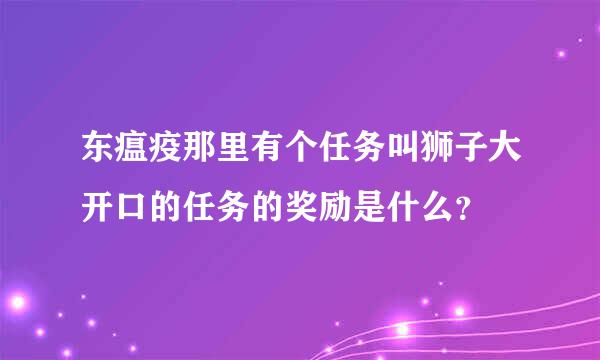 东瘟疫那里有个任务叫狮子大开口的任务的奖励是什么？