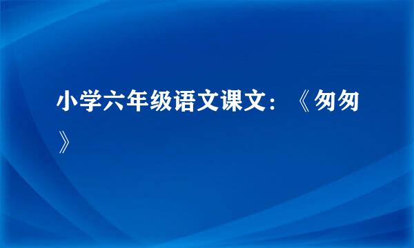 小学六年级语文课文：《匆匆》