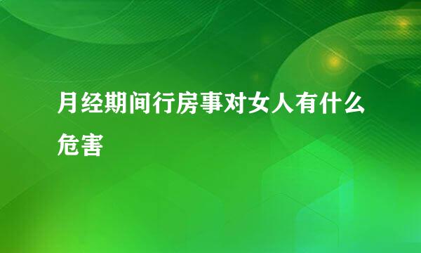 月经期间行房事对女人有什么危害