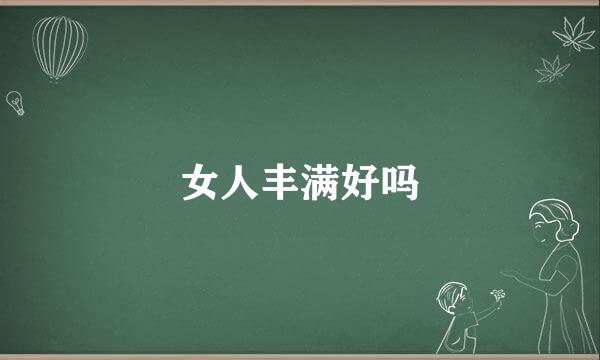 女人丰满好吗