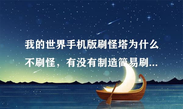 我的世界手机版刷怪塔为什么不刷怪，有没有制造简易刷怪塔的教程???望回答。