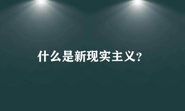 什么是新现实主义？