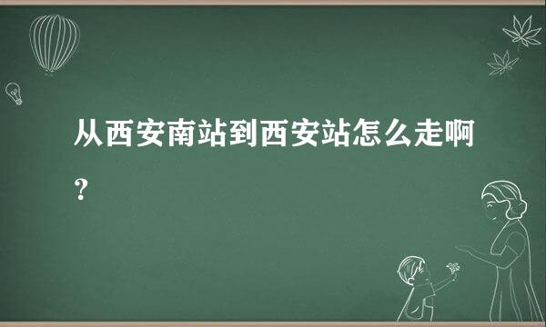 从西安南站到西安站怎么走啊？