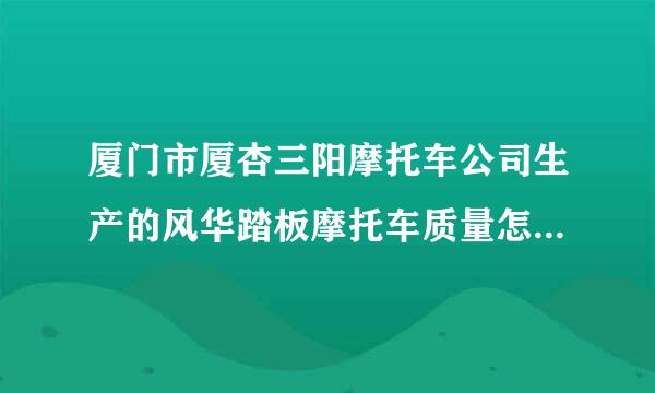 厦门市厦杏三阳摩托车公司生产的风华踏板摩托车质量怎么样啊?