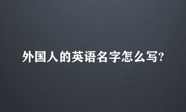 外国人的英语名字怎么写?