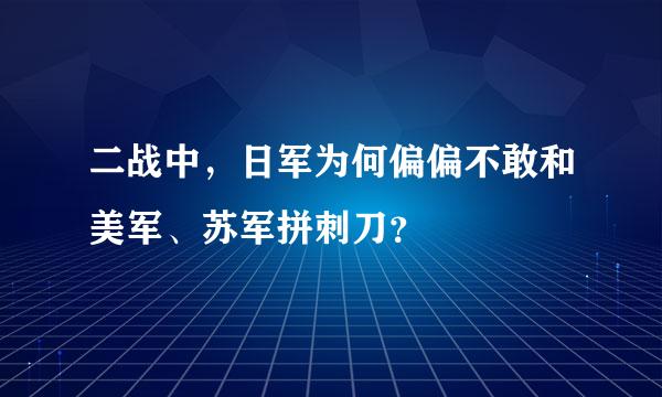 二战中，日军为何偏偏不敢和美军、苏军拼刺刀？