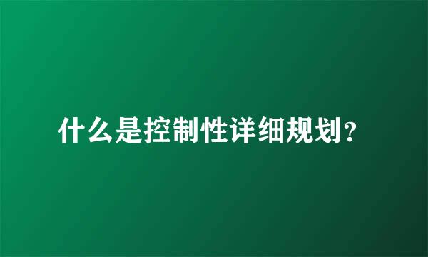 什么是控制性详细规划？