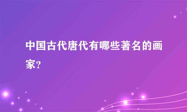 中国古代唐代有哪些著名的画家？