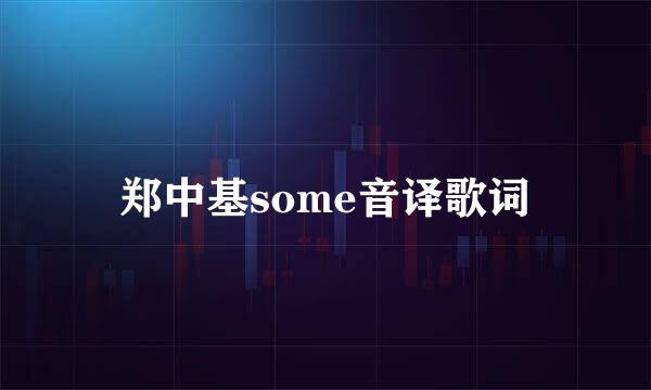 郑中基some音译歌词