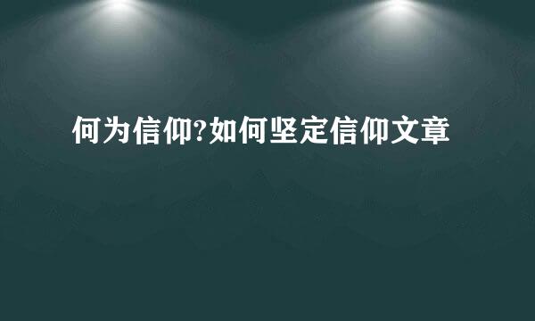 何为信仰?如何坚定信仰文章