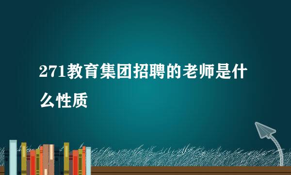 271教育集团招聘的老师是什么性质