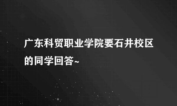 广东科贸职业学院要石井校区的同学回答~