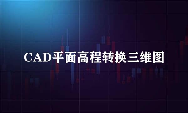 CAD平面高程转换三维图