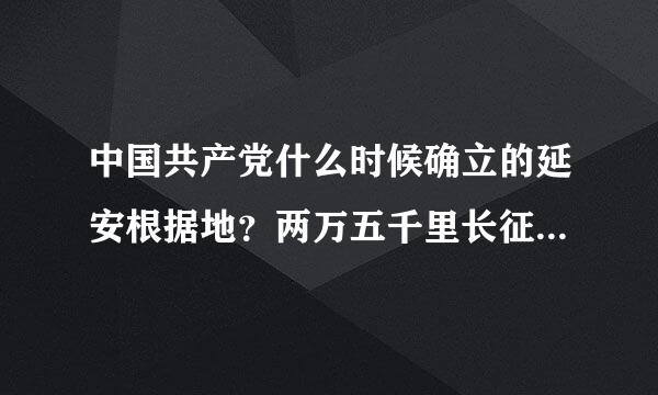 中国共产党什么时候确立的延安根据地？两万五千里长征是在确立延安根