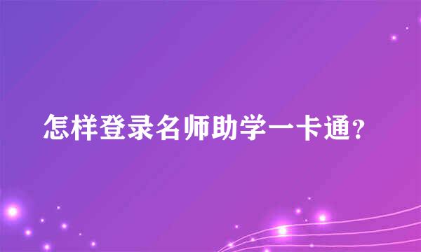 怎样登录名师助学一卡通？