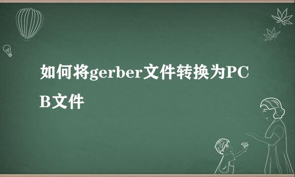 如何将gerber文件转换为PCB文件