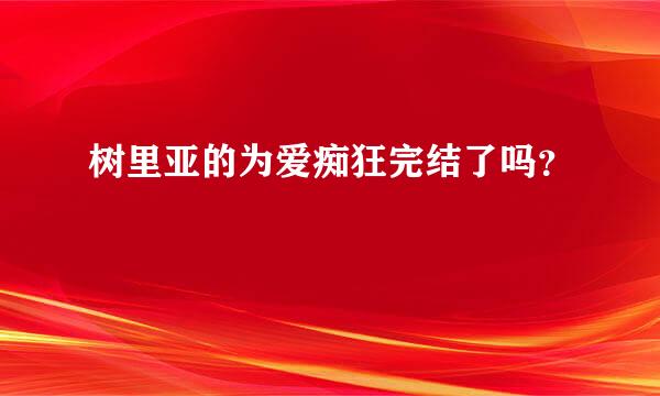 树里亚的为爱痴狂完结了吗？