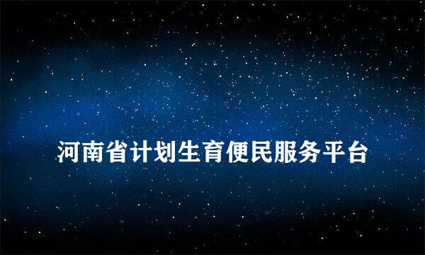 
河南省计划生育便民服务平台
