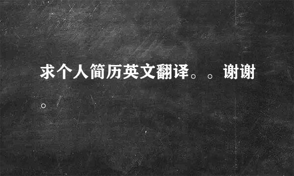 求个人简历英文翻译。。谢谢。