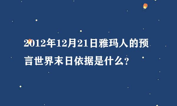 2012年12月21日雅玛人的预言世界末日依据是什么？