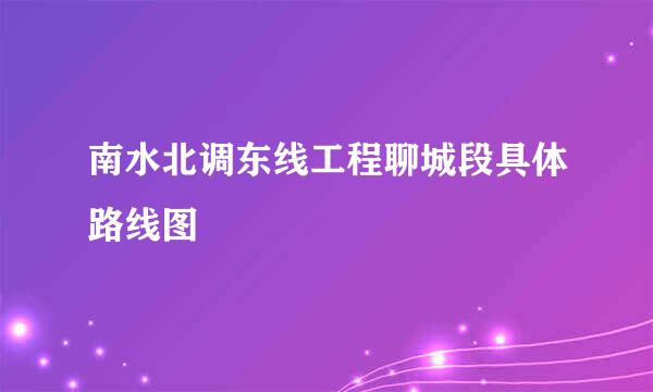 南水北调东线工程聊城段具体路线图