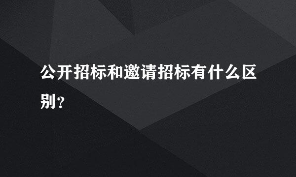 公开招标和邀请招标有什么区别？