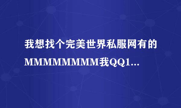 我想找个完美世界私服网有的MMMMMMMM我QQ172390813谢谢