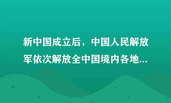 新中国成立后，中国人民解放军依次解放全中国境内各地区的顺序是什么？谢谢…