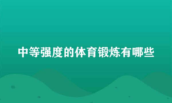 中等强度的体育锻炼有哪些