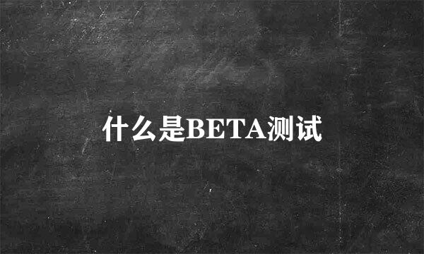 什么是BETA测试