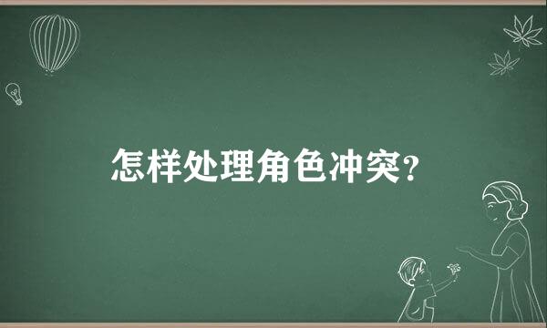 怎样处理角色冲突？