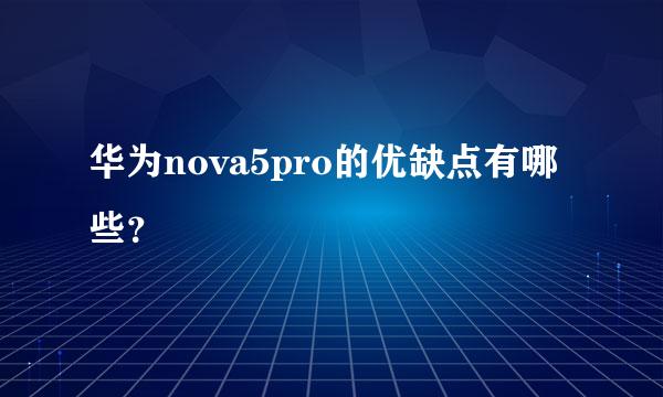 华为nova5pro的优缺点有哪些？